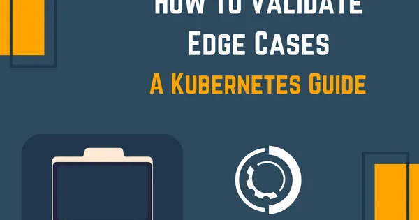 How to Validate Edge Cases | A Kubernetes Guide
