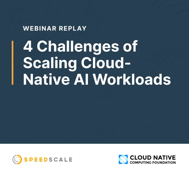 Webinar Replay: The 4 Biggest Challenges of Scaling Cloud-Native AI Workloads